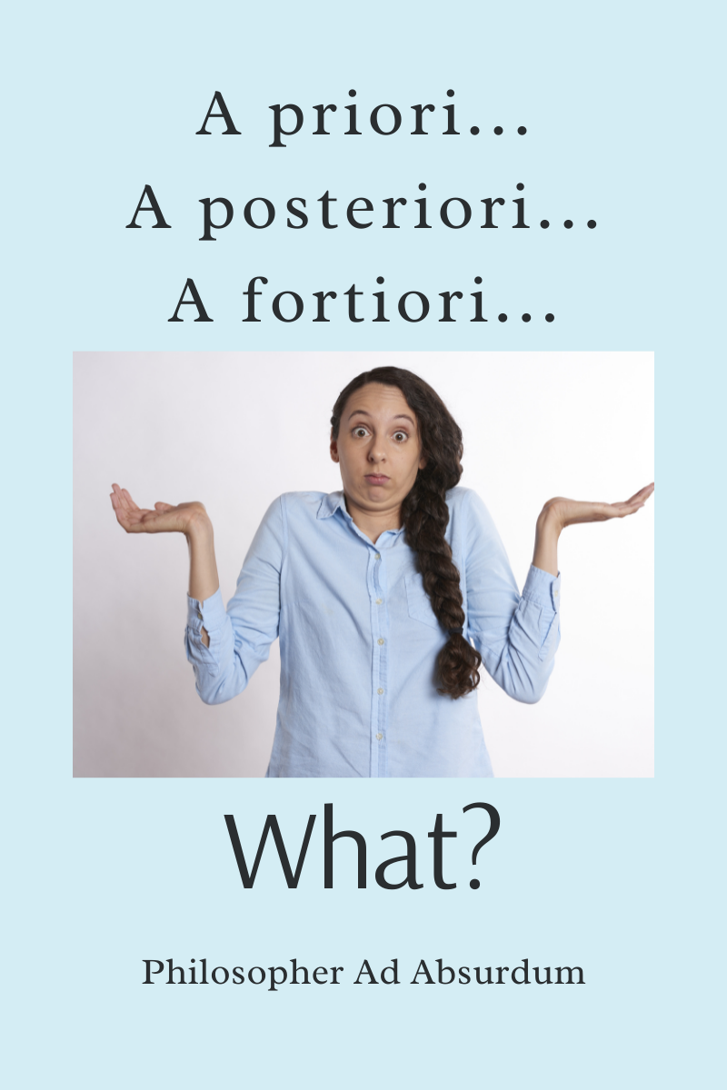 What Do A Priori, A Posteriori and A  Fortiori Mean? Philosophy Basics